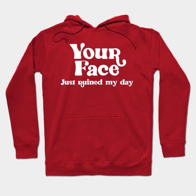 Your Face Just Ruined My Day Hoodie by darklordpug